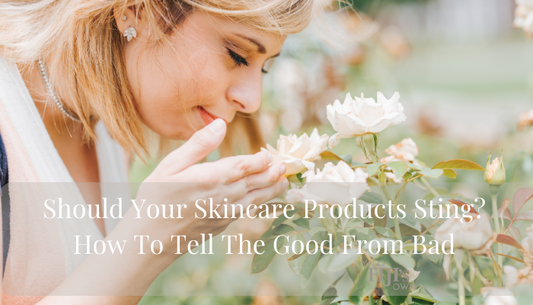 Should Your Skincare Products Sting? How To Tell The Good From Bad